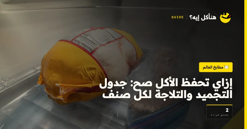 إزاي تحفظ الأكل صح: جدول التجميد والتلاجة لكل صنف على هنأكل إيه؟