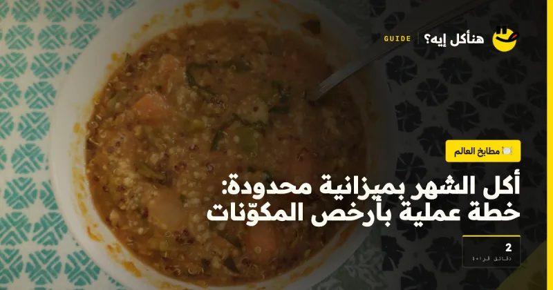 أكل الشهر بميزانية محدودة: خطة عملية بأرخص المكوّنات على هنأكل إيه؟