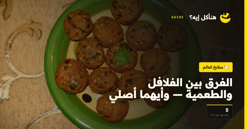 الفرق بين الفلافل والطعمية — وأيهما أصلي على هنأكل إيه؟