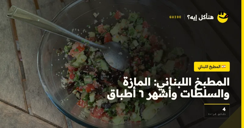 المطبخ اللبناني: المازة والسلطات وأشهر ٦ أطباق — المطبخ اللبناني على هنأكل إيه؟