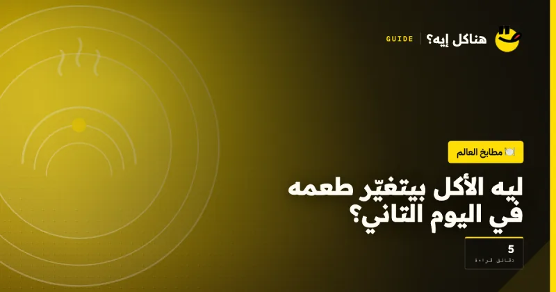 ليه الأكل بيتغيّر طعمه في اليوم التاني؟ على هناكل إيه؟
