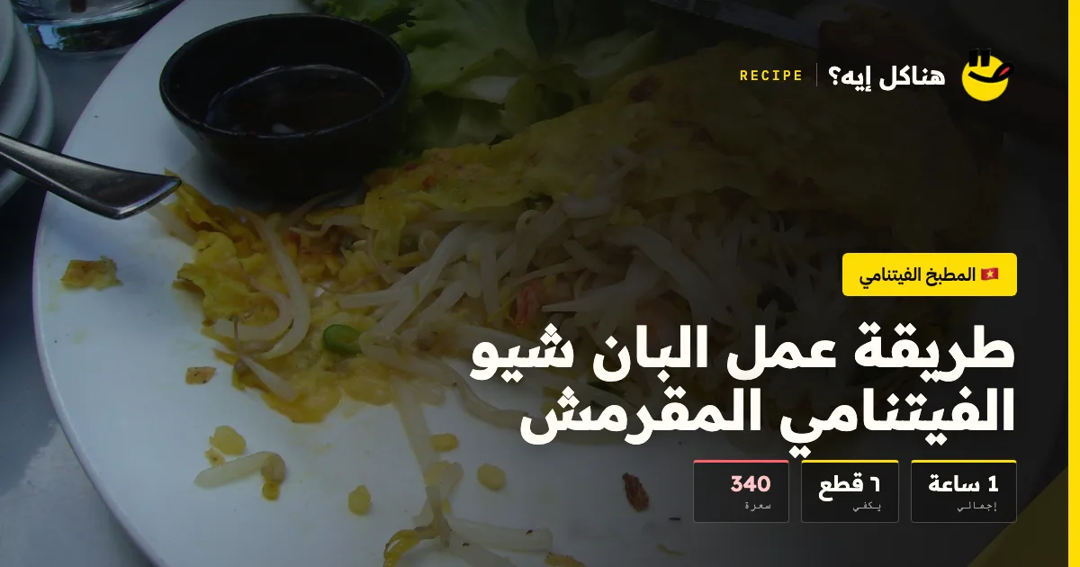 طريقة عمل البان شيو الفيتنامي المقرمش — المطبخ الفيتنامي على هناكل إيه؟