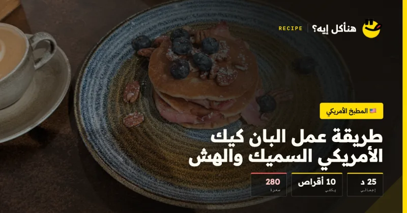 طريقة عمل البان كيك الأمريكي السميك والهش — المطبخ الأمريكي على هنأكل إيه؟