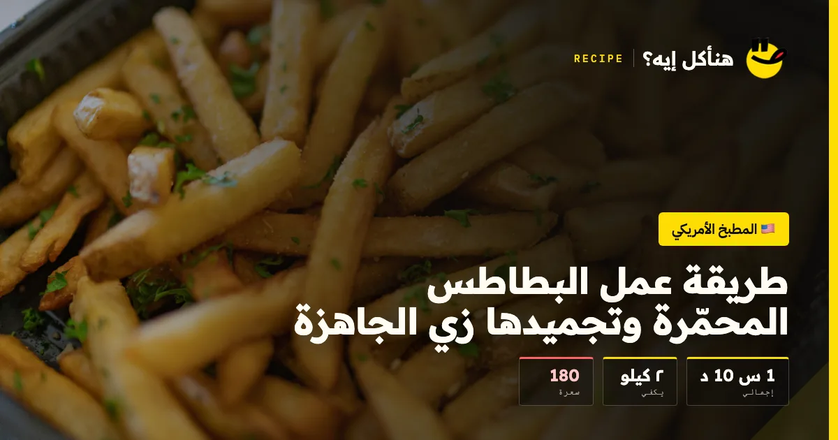 طريقة عمل البطاطس المحمّرة وتجميدها زي الجاهزة — المطبخ الأمريكي على هنأكل إيه؟