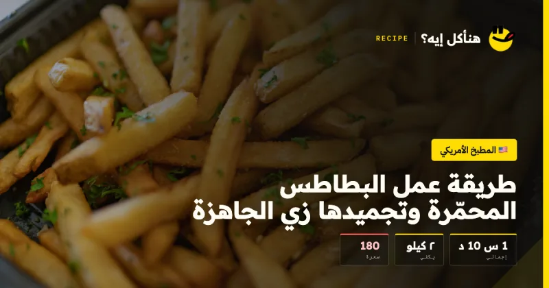 طريقة عمل البطاطس المحمّرة وتجميدها زي الجاهزة — المطبخ الأمريكي على هنأكل إيه؟