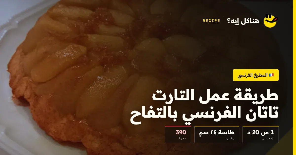 طريقة عمل التارت تاتان الفرنسي بالتفاح — المطبخ الفرنسي على هناكل إيه؟