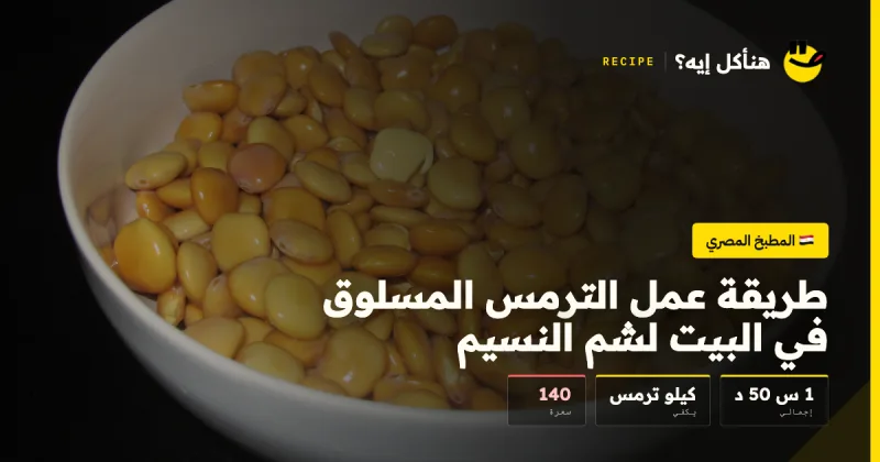 طريقة عمل الترمس المسلوق في البيت لشم النسيم — المطبخ المصري على هنأكل إيه؟