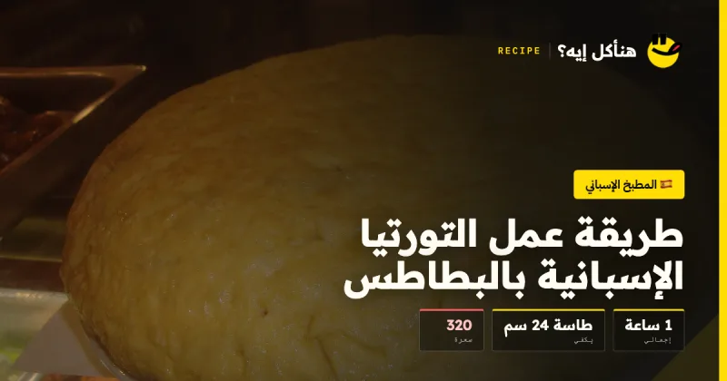 طريقة عمل التورتيا الإسبانية بالبطاطس — المطبخ الإسباني على هنأكل إيه؟