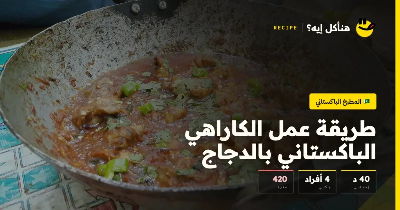 طريقة عمل الكاراهي الباكستاني بالدجاج — المطبخ الباكستاني على هنأكل إيه؟
