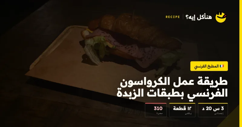 طريقة عمل الكرواسون الفرنسي بطبقات الزبدة — المطبخ الفرنسي على هنأكل إيه؟