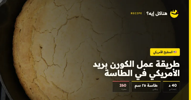 طريقة عمل الكورن بريد الأمريكي في الطاسة — المطبخ الأمريكي على هناكل إيه؟