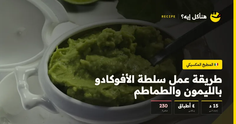 طريقة عمل سلطة الأفوكادو بالليمون والطماطم — المطبخ المكسيكي على هنأكل إيه؟