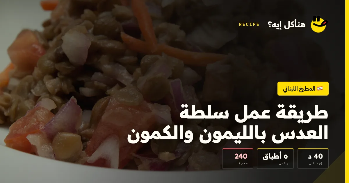 طريقة عمل سلطة العدس بالليمون والكمون — المطبخ اللبناني على هنأكل إيه؟
