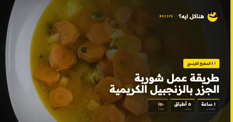 طريقة عمل شوربة الجزر بالزنجبيل الكريمية — المطبخ الفرنسي على هناكل ايه؟