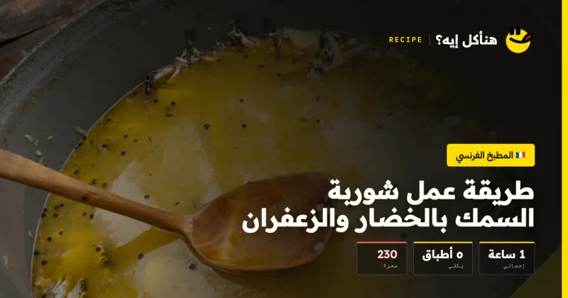 طريقة عمل شوربة السمك بالخضار والزعفران — المطبخ الفرنسي على هنأكل إيه؟