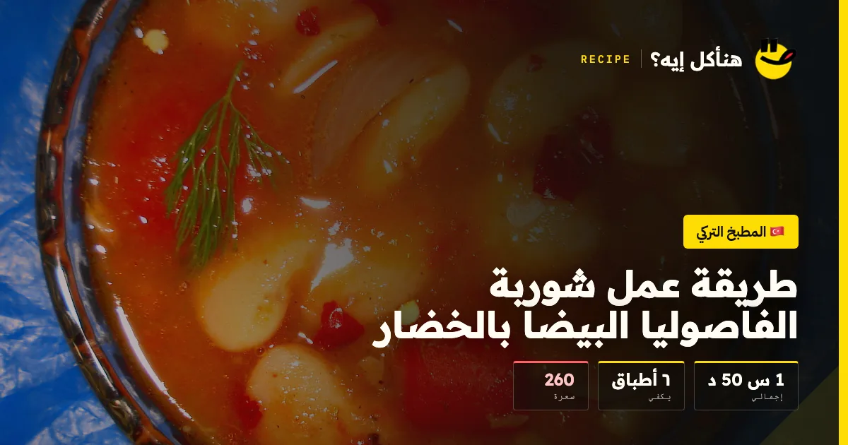 طريقة عمل شوربة الفاصوليا البيضا بالخضار — المطبخ التركي على هنأكل إيه؟