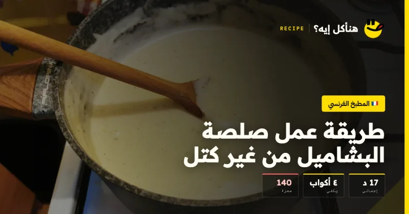 طريقة عمل صلصة البشاميل من غير كتل — المطبخ الفرنسي على هنأكل إيه؟