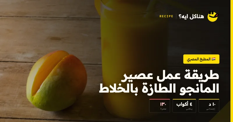 طريقة عمل عصير المانجو الطازة بالخلاط — المطبخ المصري على هناكل ايه؟